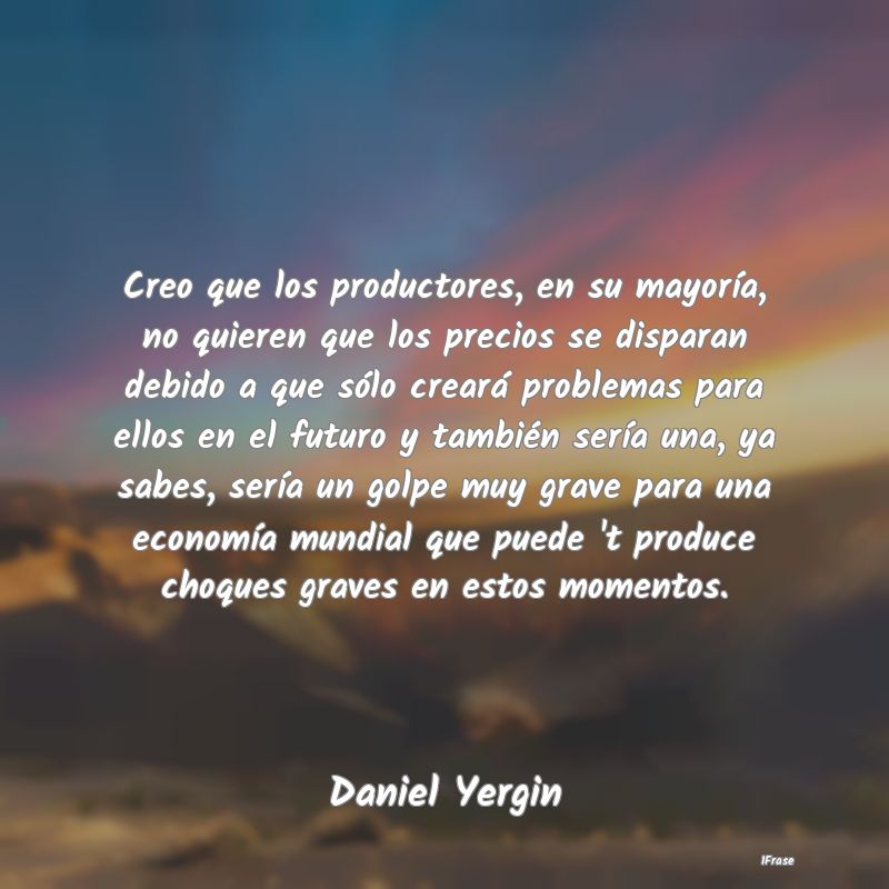 Creo que los productores, en su mayoría, no quier... Creo que los productores, en su mayoría, no quier...