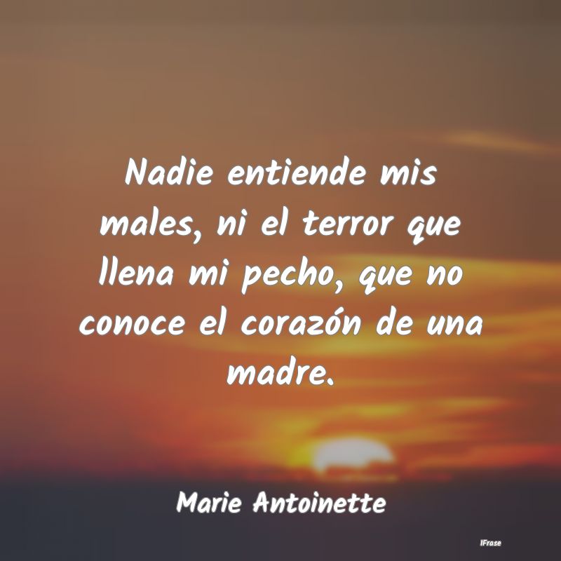 Nadie entiende mis males, ni el terror que llena m...