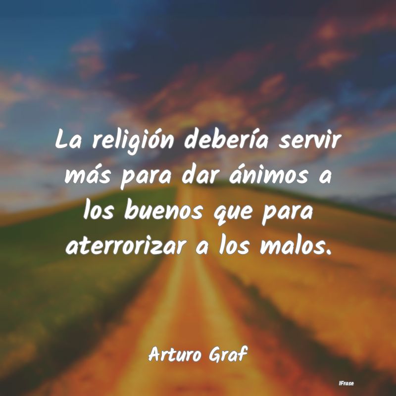 La religión debería servir más para dar ánimos...