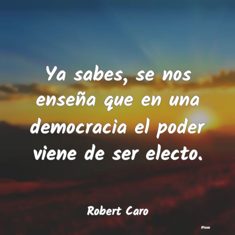 Ya sabes, se nos enseña que en una democracia el ...