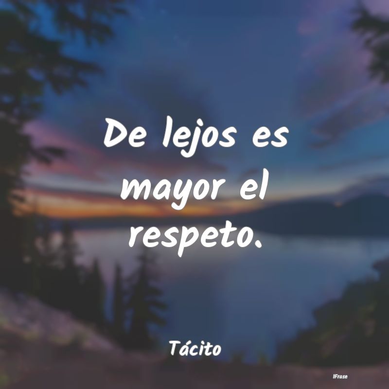 De lejos es mayor el respeto....
