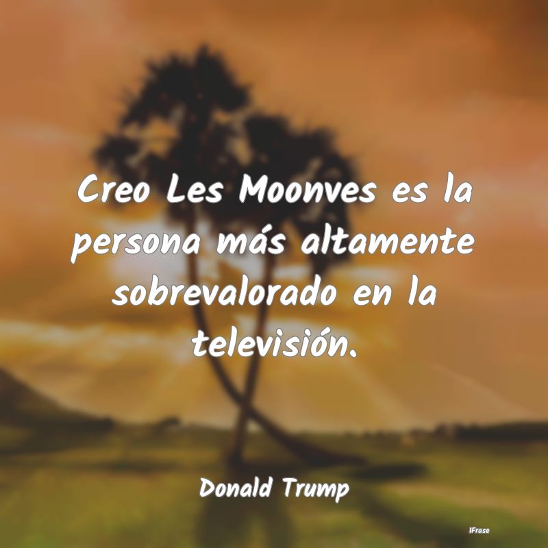 Creo Les Moonves es la persona más altamente sobr...