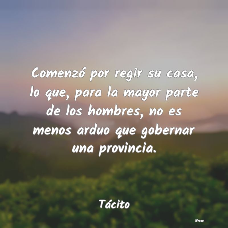 Comenzó por regir su casa, lo que, para la mayor ... Comenzó por regir su casa, lo que, para la mayor ...