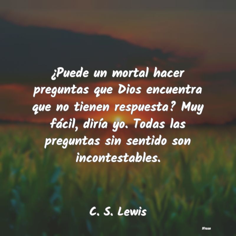 ¿Puede un mortal hacer preguntas que Dios encuent...