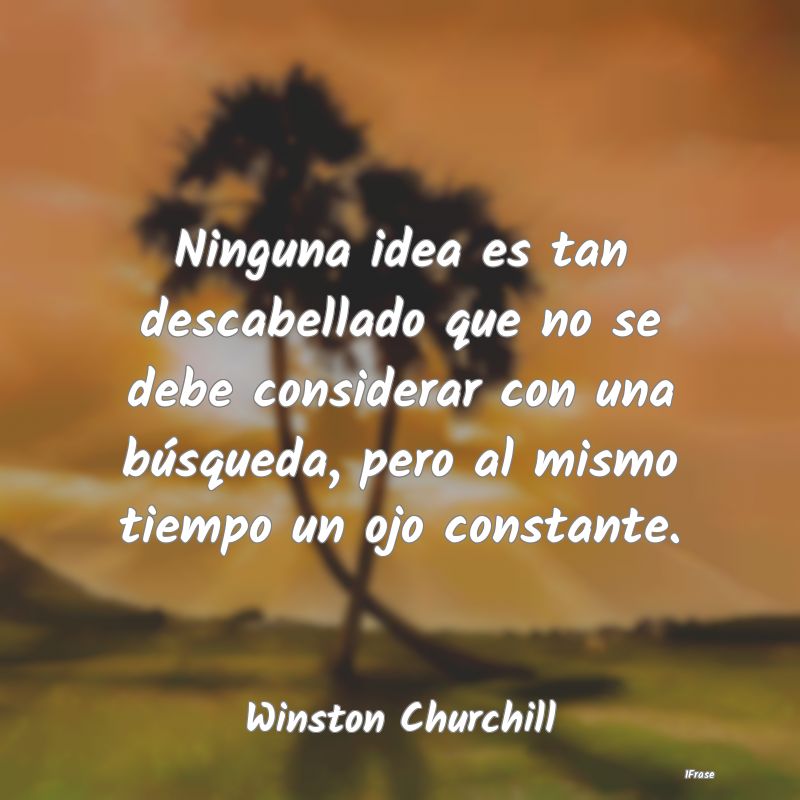 Ninguna idea es tan descabellado que no se debe co...