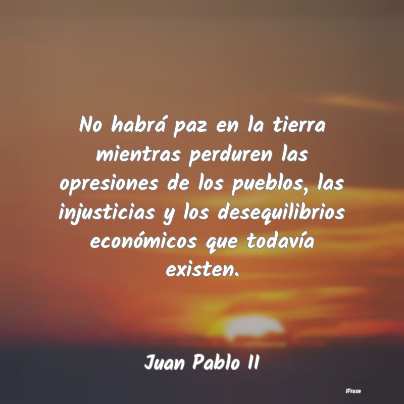 No habrá paz en la tierra mientras perduren las o...