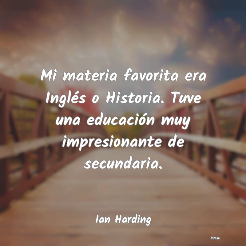 Mi materia favorita era Inglés o Historia. Tuve u...