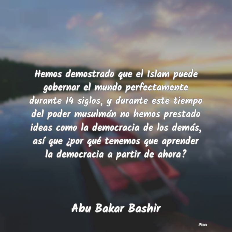 Hemos demostrado que el Islam puede gobernar el mu...