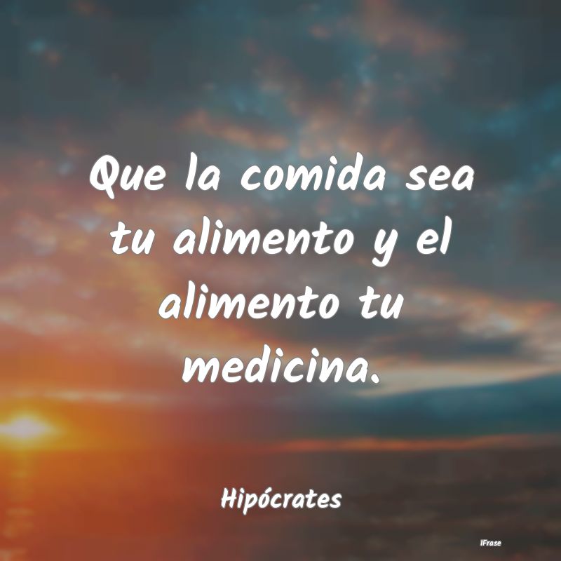Que la comida sea tu alimento y el alimento tu med...