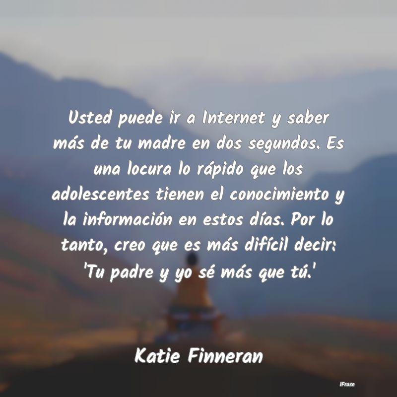 Usted puede ir a Internet y saber más de tu madre...