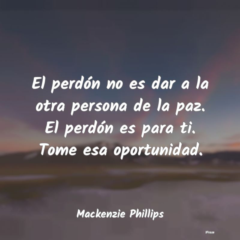 El perdón no es dar a la otra persona de la paz. ...