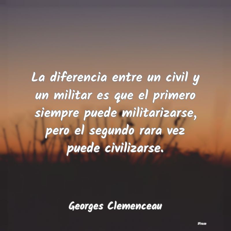 La diferencia entre un civil y un militar es que e...