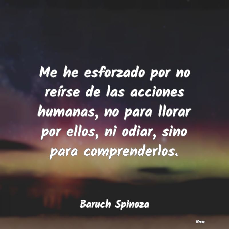 Me he esforzado por no reírse de las acciones hum...