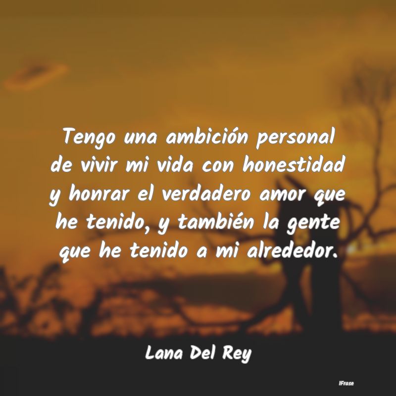 Tengo una ambición personal de vivir mi vida con ... Tengo una ambición personal de vivir mi vida con ...