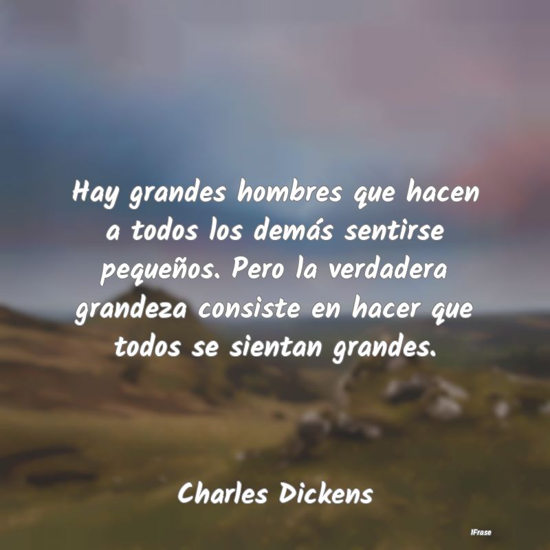 Hay grandes hombres que hacen a todos los demás s...