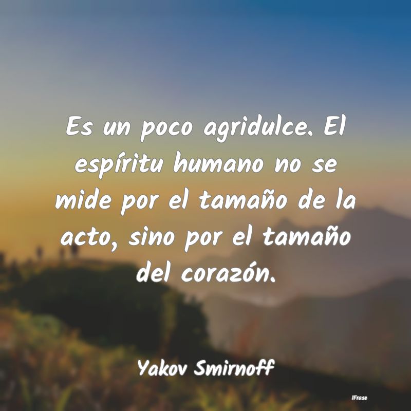 Es un poco agridulce. El espíritu humano no se mi... Es un poco agridulce. El espíritu humano no se mi...
