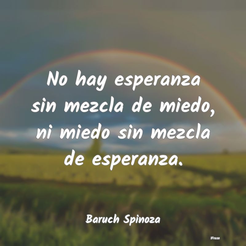 No hay esperanza sin mezcla de miedo, ni miedo sin...