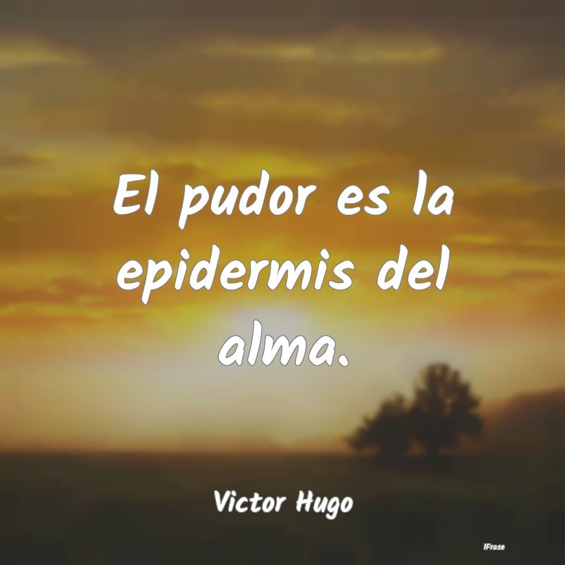 Frases de Victor Hugo - El pudor es la epidermis del alma.