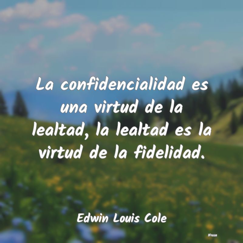 La confidencialidad es una virtud de la lealtad, l...