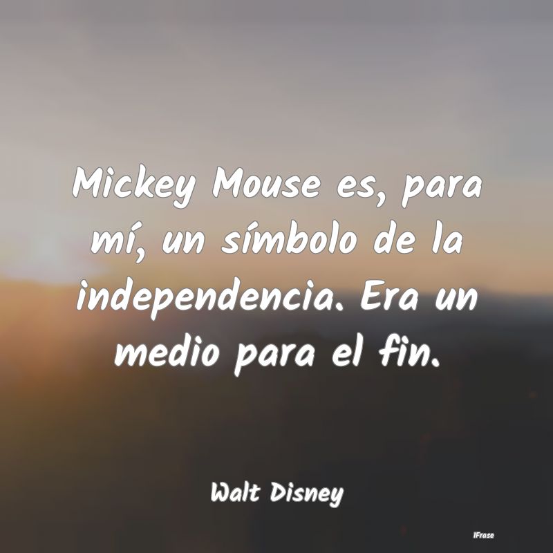 Mickey Mouse es, para mí, un símbolo de la indep...