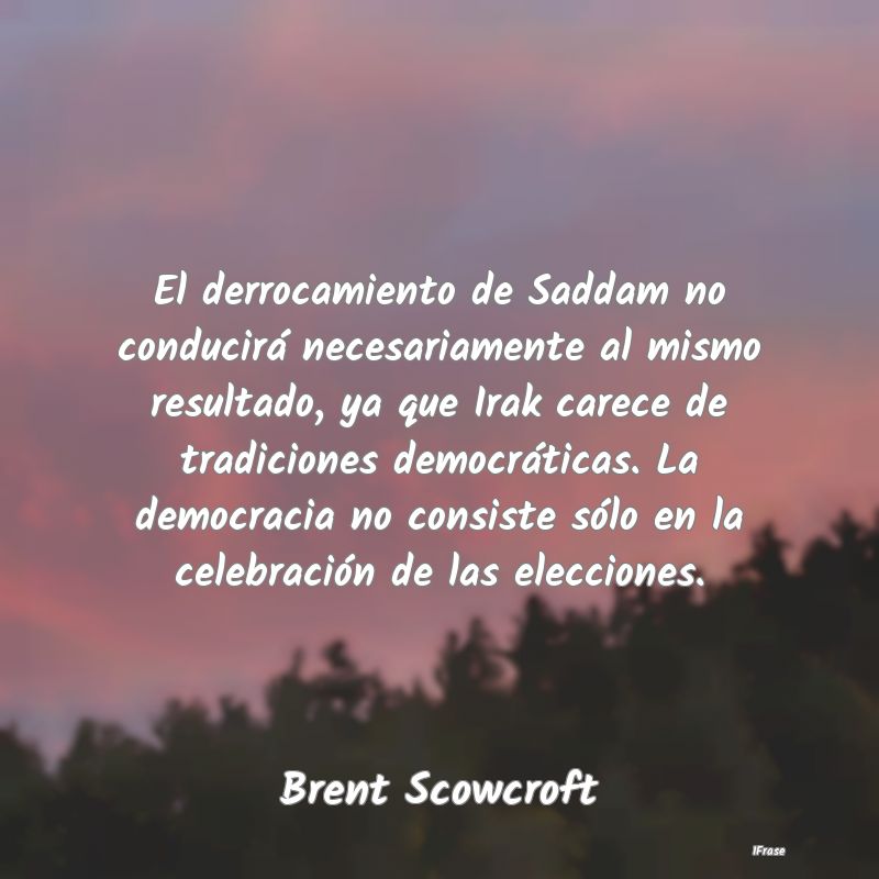 El derrocamiento de Saddam no conducirá necesaria...