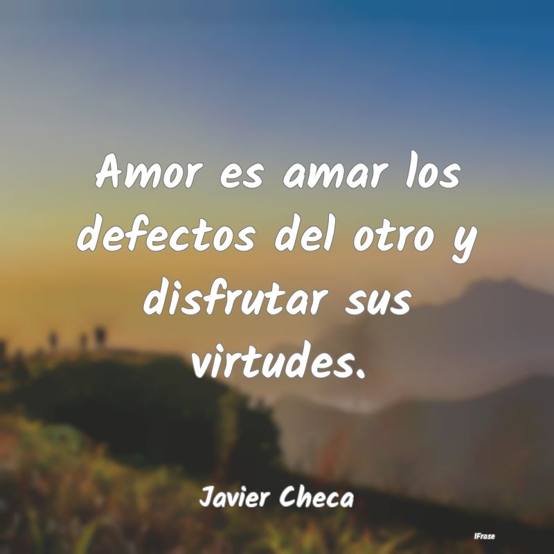 Amor es amar los defectos del otro y disfrutar sus...