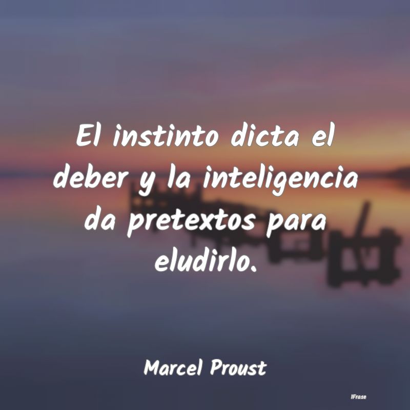 El instinto dicta el deber y la inteligencia da pr...