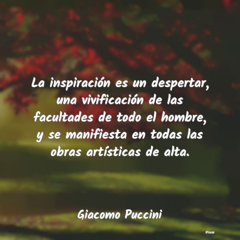 La inspiración es un despertar, una vivificación...