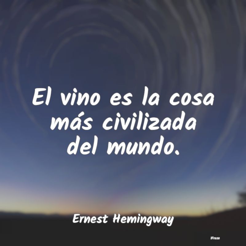 El vino es la cosa más civilizada del mundo....
