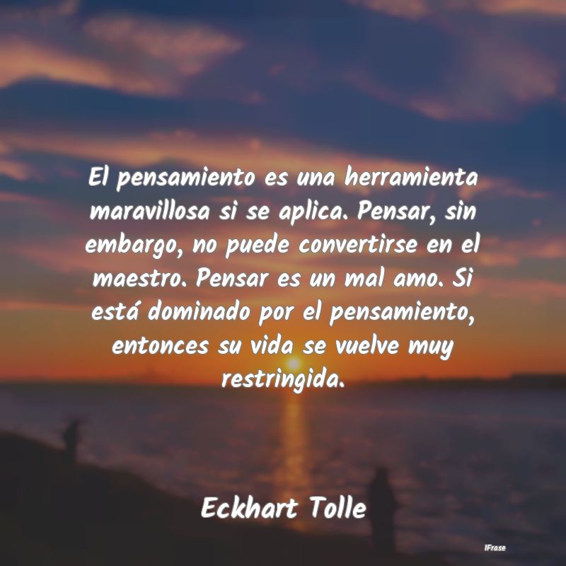 El pensamiento es una herramienta maravillosa si s...