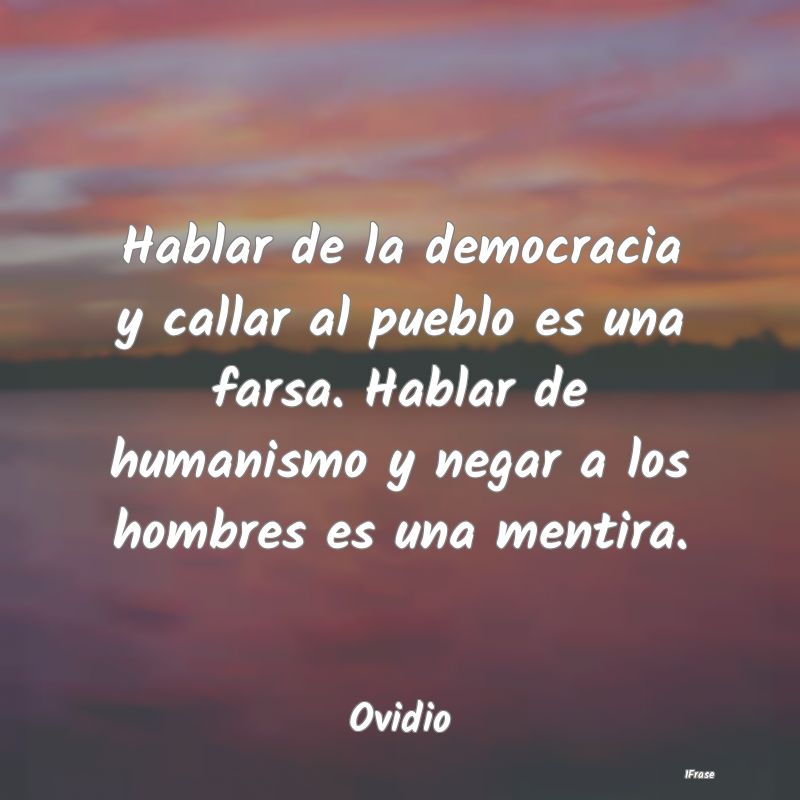 Hablar de la democracia y callar al pueblo es una ... Hablar de la democracia y callar al pueblo es una ...