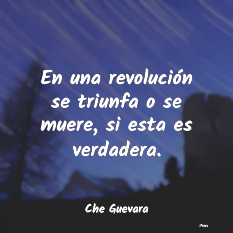 Frases de Revolución - En una revolución se triunfa o se muere, si esta ...