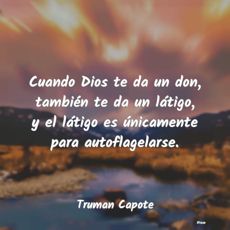 Cuando Dios te da un don, también te da un látig... Cuando Dios te da un don, también te da un látig...