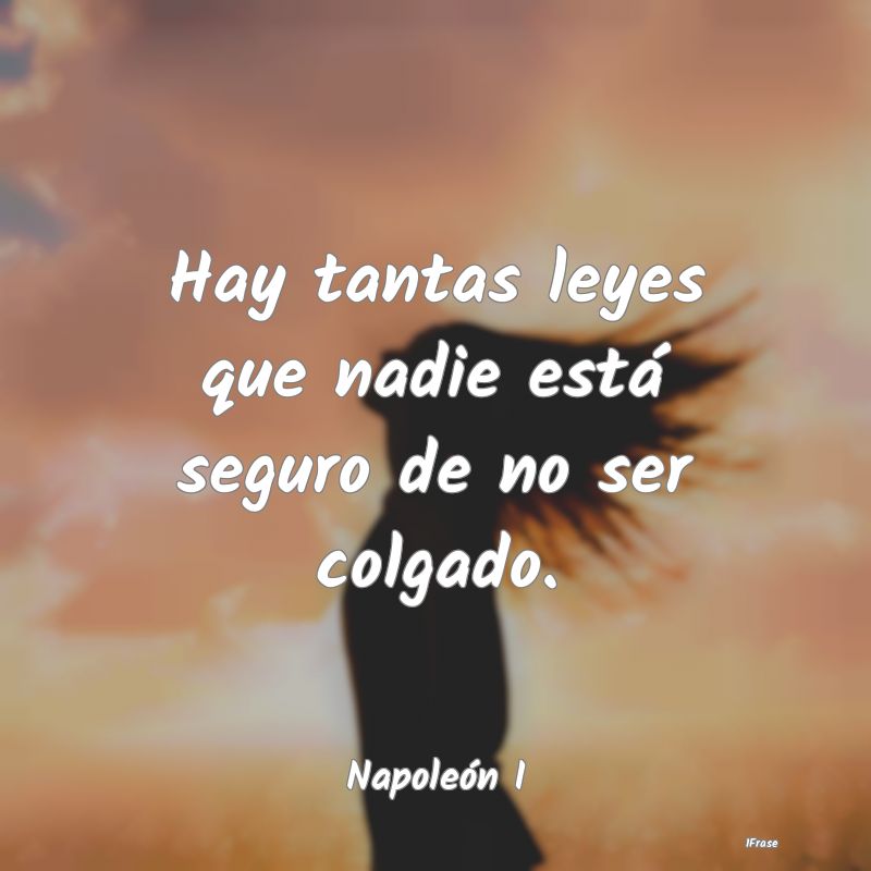 Hay tantas leyes que nadie está seguro de no ser ...