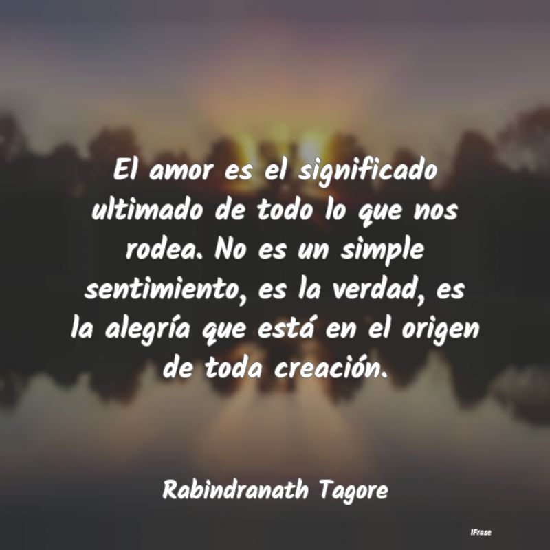 El amor es el significado ultimado de todo lo que ...