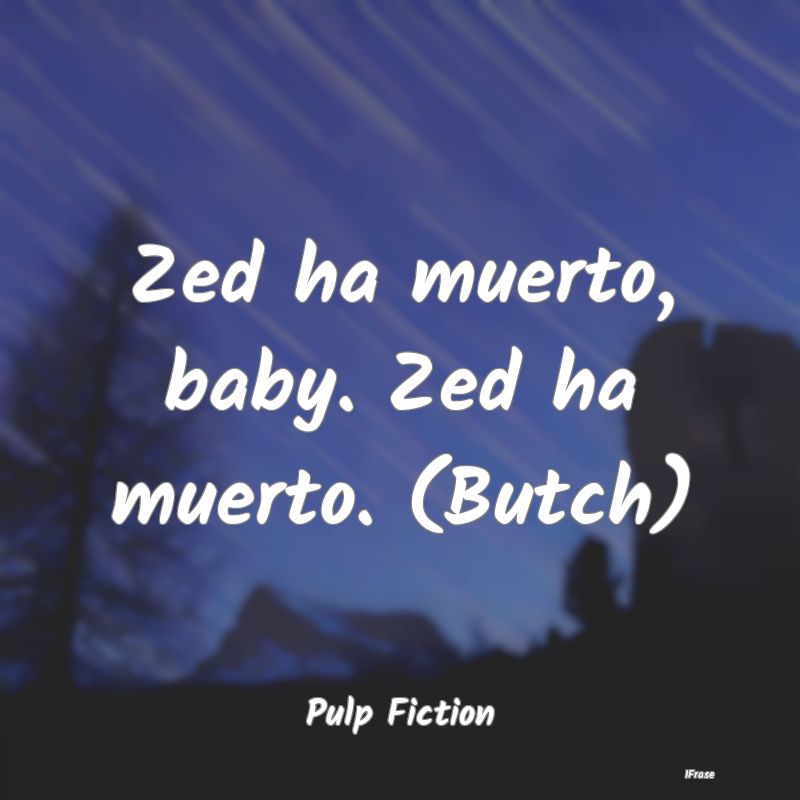 Zed ha muerto, baby. Zed ha muerto. (Butch)...