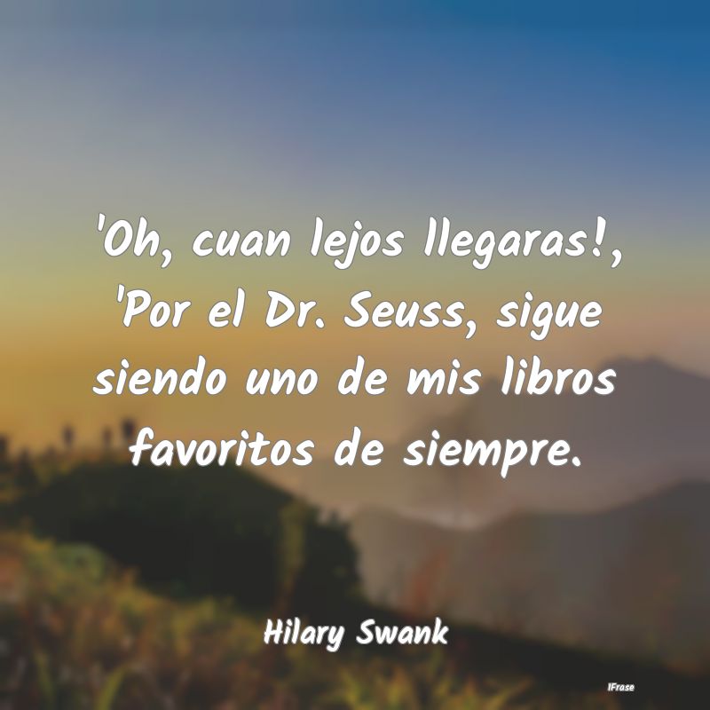 'Oh, cuan lejos llegaras!, 'Por el Dr. Seuss, sigu...