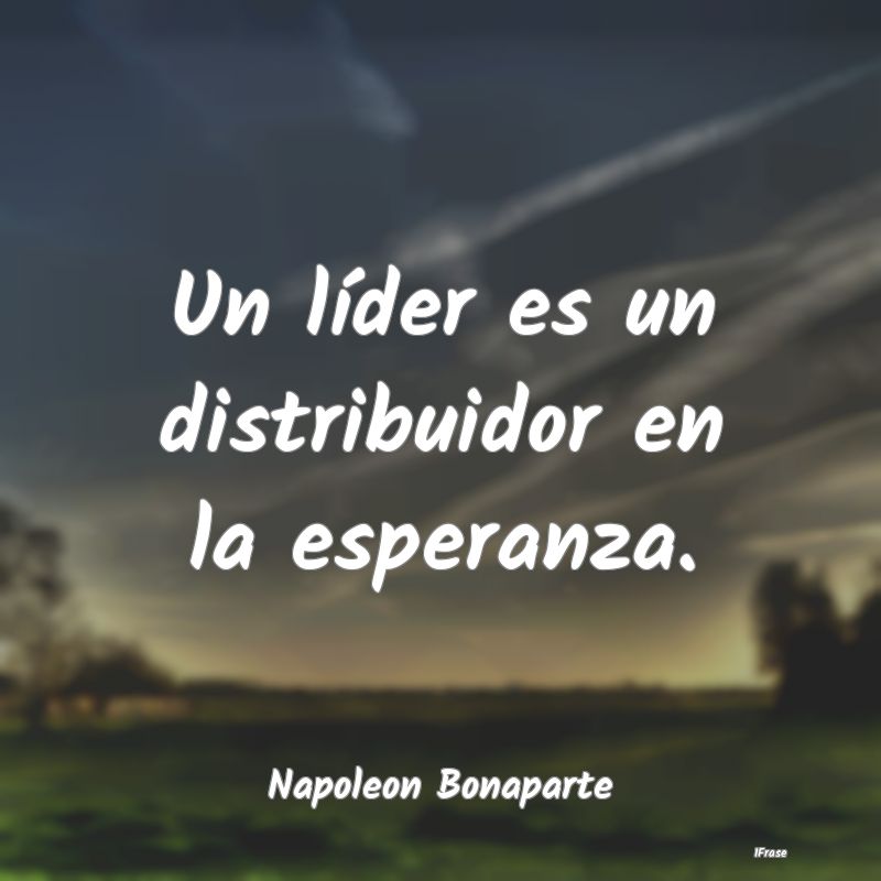 Un líder es un distribuidor en la esperanza....