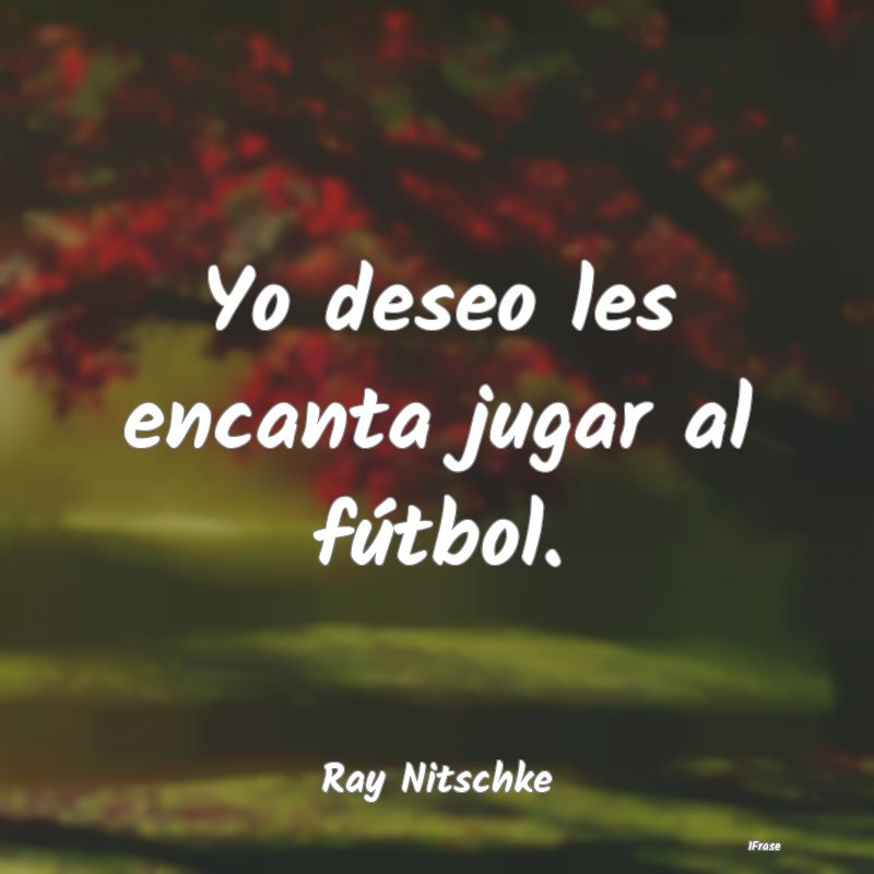 Yo deseo les encanta jugar al fútbol....