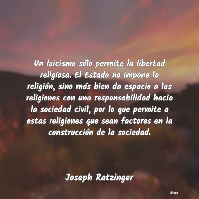 Un laicismo sólo permite la libertad religiosa. E...