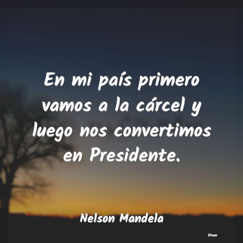 En mi país primero vamos a la cárcel y luego nos...