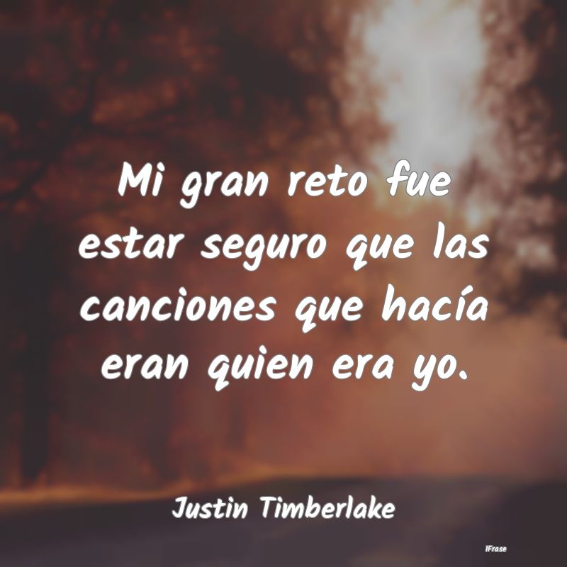 Mi gran reto fue estar seguro que las canciones qu...