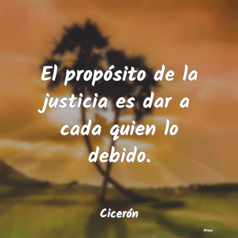 El propósito de la justicia es dar a cada quien l...