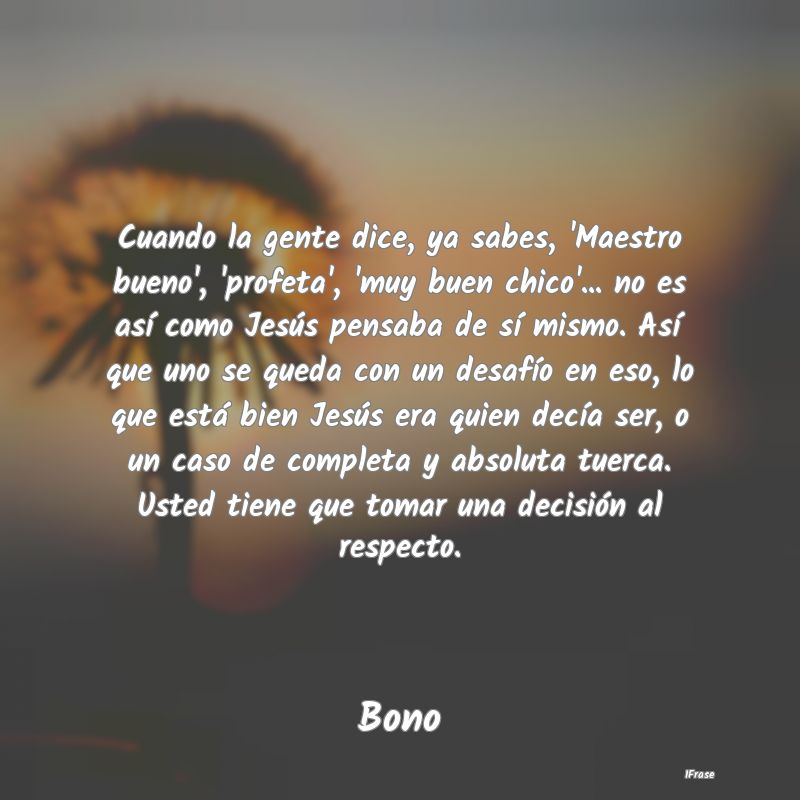 Cuando la gente dice, ya sabes, 'Maestro bueno', '...