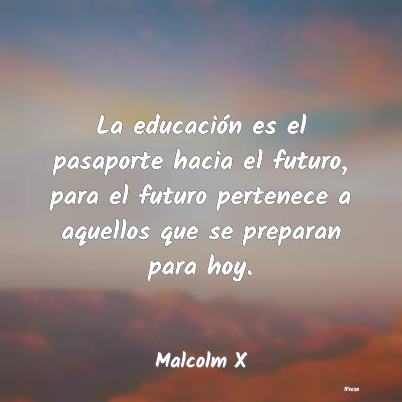 La educación es el pasaporte hacia el futuro, par...
