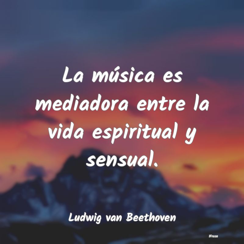La música es mediadora entre la vida espiritual y...
