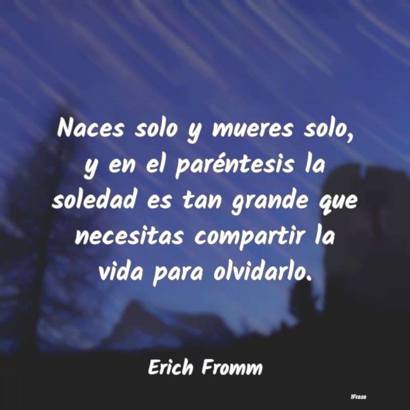 Naces solo y mueres solo, y en el paréntesis la s... Naces solo y mueres solo, y en el paréntesis la s...