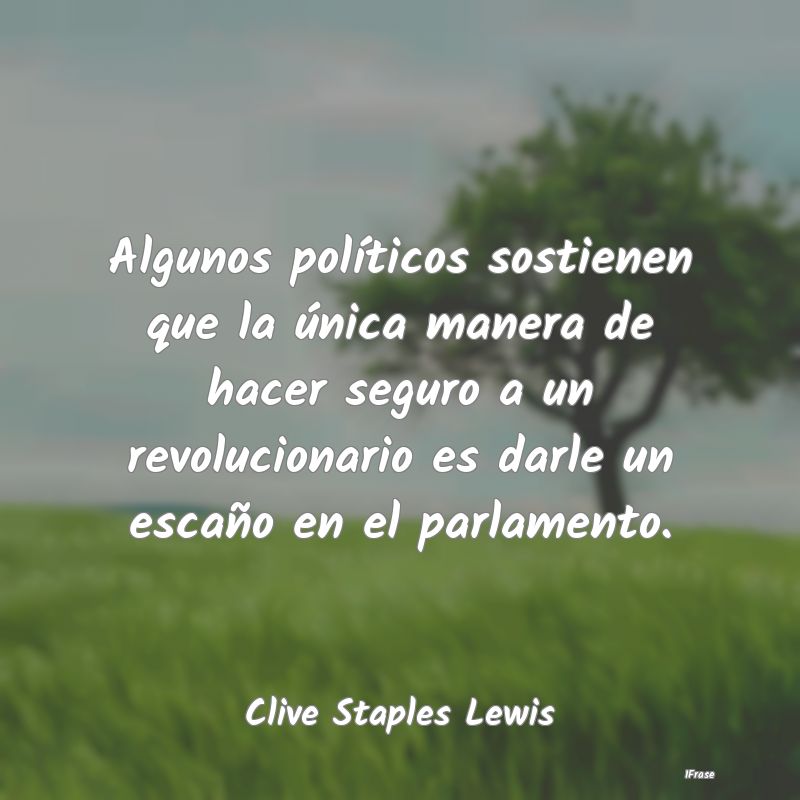 Algunos políticos sostienen que la única manera ...