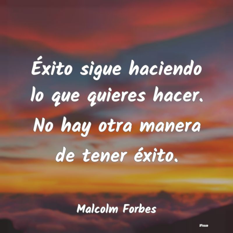 Éxito sigue haciendo lo que quieres hacer. No hay... Éxito sigue haciendo lo que quieres hacer. No hay...