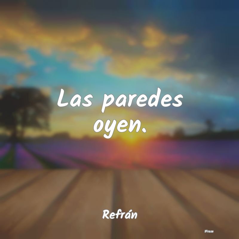 Las paredes oyen....